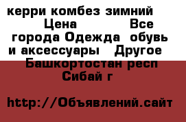 керри комбез зимний 134 6 › Цена ­ 5 500 - Все города Одежда, обувь и аксессуары » Другое   . Башкортостан респ.,Сибай г.